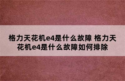 格力天花机e4是什么故障 格力天花机e4是什么故障如何排除